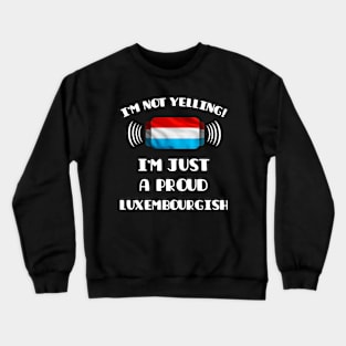 I'm Not Yelling I'm A Proud Luxembourgish - Gift for Luxembourgish With Roots From Luxembourg Crewneck Sweatshirt